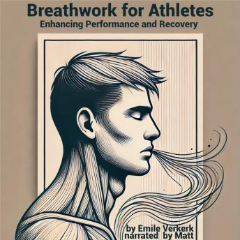Breathwork for Athletes: Enhancing Performance and Recovery: Utilizing Breath Control to Improve Athletic Performance and Speed Up Recovery
