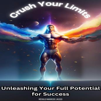 Crush Your Limits: Unleashing Your Full Potential for Success