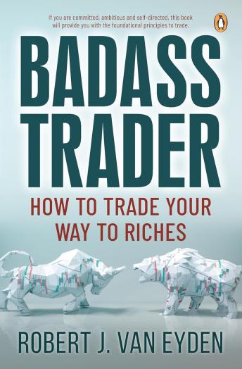 Badass Trader: How to trade your way to riches