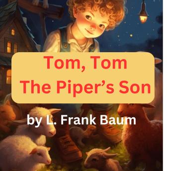 Tom, Tom, the Piper's Son: Tom, Tom, the Piper's Son, stole a pig and away he run.