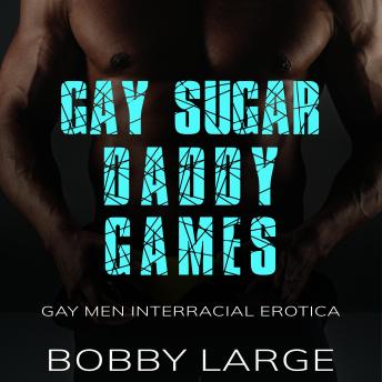 Gay Sugar Daddy Games: Gay Men interracial Erotica