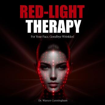 Red-Light Therapy For Your Face, Goodbye Wrinkles!: A Complete Guide To Discover How To Fix Your Face Issues With Red Light Therapy Even If You’ Ve Never Done It Before