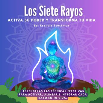 Los Siete Rayos - Activa su poder y transforma tu vida: Aprenderás las técnicas efectivas para activar, alinear e integrar cada rayo en tu vida.