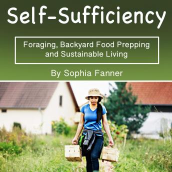 Download Self-Sufficiency: Foraging, Backyard Food Prepping and Sustainable Living by Sophia Fanner
