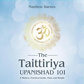 The Taittiriya Upanishad 101: a modern, practical guide, plain and simple