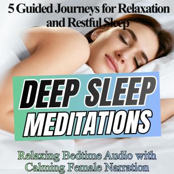 Deep Sleep Meditations – 5 Guided Journeys for Relaxation and Restful Sleep: Relaxing Bedtime Audio with Calming Female Narration