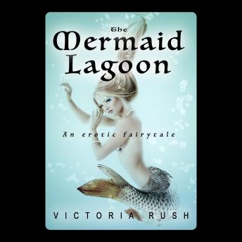 The Mermaid Lagoon: An Erotic Fairytale: Fantasy Erotica / Adult Fairy Tales