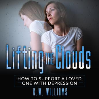 Lifting The Clouds: How to Support a Loved One with Depression
