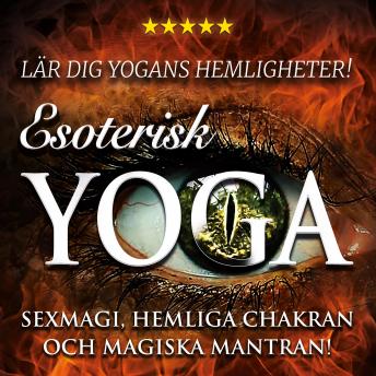 [Swedish] - Esoterisk yoga – lär dig yogans hemligheter: sexmagi, hemliga chakran och magiska mantran!