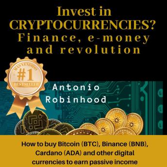 Invest in Cryptocurrencies? Finance, E-money and Revolution: How to buy Bitcoin (BTC), Binance (BNB), Cardano (ADA) and other digital currencies to earn passive income