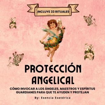 [Spanish] - Protección Angelical: Cómo invocar a los ángeles, maestros y los espíritus guardianes para que te ayuden y protejan