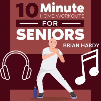 10-Minute Home Workouts for Seniors: 7 Simple No Equipment Workouts for Each day of the Week. 70+ Illustrated Exercises with Video Demos for Cardio, Core, Yoga, Back Stretching, and more)