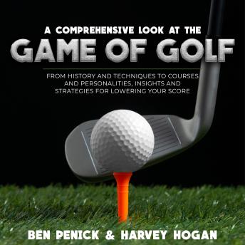 Download Comprehensive Look at the  Game of Golf: From History and Techniques to Courses and Personalities, Insights and Strategies for Lowering Your Score by Ben Penick, Harvey Hogan