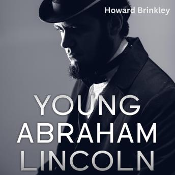 Young Abraham Lincoln: The Childhood and Early Life of Abraham Lincoln
