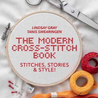 Download Modern Cross-Stitch Book: Stitches, Stories & Style! by Lindsay Gray, Tanis Swearingen