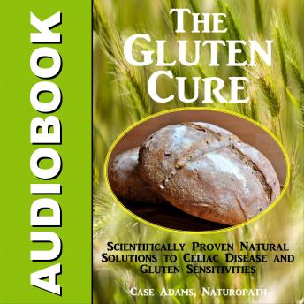 The Gluten Cure: Scientifically Proven Natural Solutions to Celiac Disease and Gluten Sensitivities