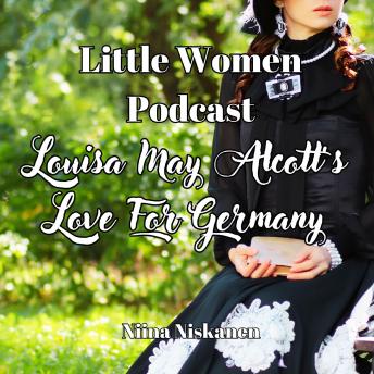 Download Louisa May Alcott's Love For Germany (Little Women Podcast) by Niina Niskanen