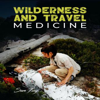 Download Wilderness and Travel Medicine: A Complete Wilderness Medicine and Travel Medicine Handbook by Sam Fury