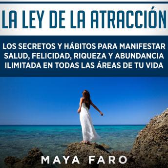 La ley de la atracción: Los secretos y hábitos para manifestar salud, felicidad, riqueza y abundancia ilimitada en todas las áreas de tu vida