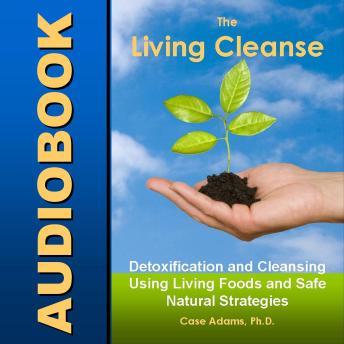 The Living Cleanse: Detoxification and Cleansing Using Living Foods and Safe Natural Strategies