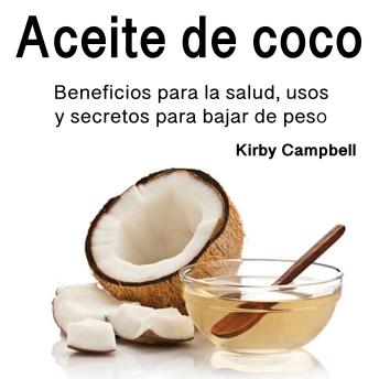[Spanish] - Aceite de coco: Beneficios para la salud, usos y secretos para bajar de peso