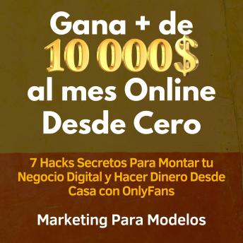 [Spanish] - Gana + de 10 000 $ al mes Online Desde Cero: 7 Hacks Secretos Para Montar tu Negocio Digital y Hacer Dinero Desde Casa con OnlyFans