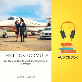 THE LUCK FORMULA: The Spiritual Path to Great Wealth, Success & Happiness