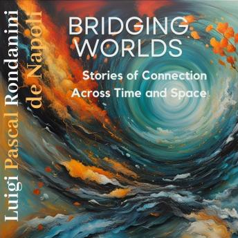Bridging Worlds: Stories of Connections Across Time and Space