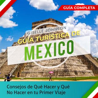 Guía turística de Mexico:: Consejos de qué hacer y qué no hacer en tu primer viaje - Guía Completa (Spanish Edition)