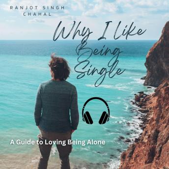 Why I Like Being Single: A Guide to Loving Being Alone