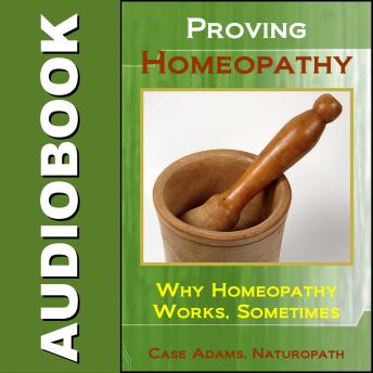 Proving Homeopathy: Why Homeopathy Works - Sometimes
