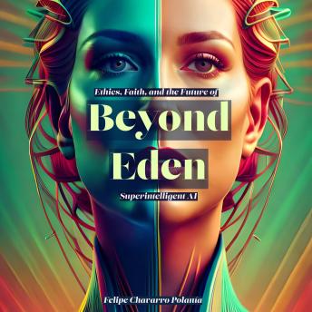 Download Beyond Eden: Ethics, Faith, and the Future of Superintelligent AI by Felipe Chavarro Polanía