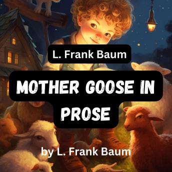 L. Frank Baum: Mother Goose in Prose: What is the story of Little Boy Blue? And why was Mary so contrary?