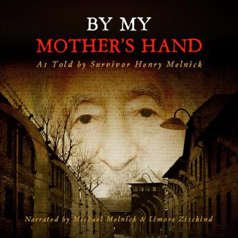 Download By My Mother's Hand: As Told by Survivor Henry Melnick by Henry Melnick, Limore Zisckind, Michael Melnick