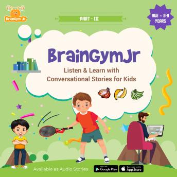 BrainGymJr : Listen and Learn with Conversational Stories ( Age 8-9 years) - III: A collection of five, short conversational Audio Stories for 8-9 year old children