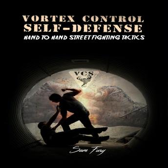 Vortex Control Self-Defense: Hand to Hand Combat Training Manual