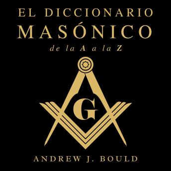 El Diccionario Masónico de la A a la Z: Una Guía Completa de Símbolos, Rituales, Misterios, Tradiciones e Historia para Masones y Mentes Curiosas