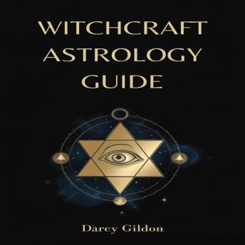 Download WITCHCRAFT ASTROLOGY GUIDE: Navigating the Cosmos to Enhance Your Witchcraft Practice (2024 Guide for Beginners) by Darcy Gildon