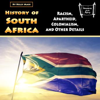 Download History of South Africa: Racism, Apartheid, Colonialism, and Other Details by Kelly Mass