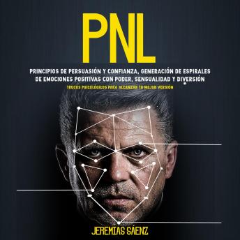 [Spanish] - PNL: Principios de persuasión y confianza, generación de espirales de emociones positivas con poder, sensualidad y diversión (Trucos Psicológicos para Alcanzar tu Mejor Versión)