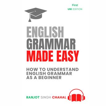 Download English Grammar Made Easy: How to Understand English Grammar as a Beginner by Ranjot Singh Chahal