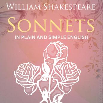 The Sonnets of William Shakespeare In Plain and Simple English