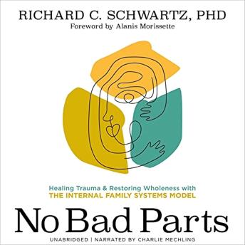 Download No Bad Parts: Healing Trauma and Restoring Wholeness with the Internal Family Systems Model by Richard C. Schwartz Phd, Alanis Morissette