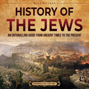 History of the Jews: An Enthralling Guide from Ancient Times to the Present