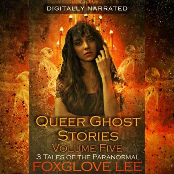Queer Ghost Stories Volume Five: 3 Tales of the Paranormal