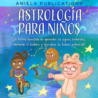 [Spanish] - Astrología para Niños: ¡La Forma Divertida de Aprender los Signos Zodiacales, Dominar el Zodiaco y Descubrir Tu Futuro Potencial!