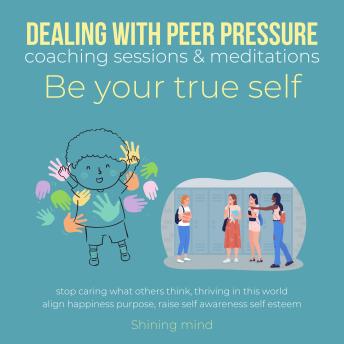 Dealing with peer pressure coaching sessions & meditations Be your true self: stop caring what others' thinking, be authentic, owe your power, you are enough, no more shame, daring to be you