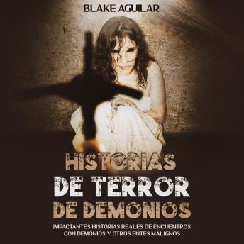Historias de Terror de Demonios: Impactantes historias reales de encuentros con demonios y otros entes malignos