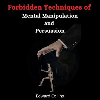 Forbidden Techniques of Mental Manipulation and Persuasion