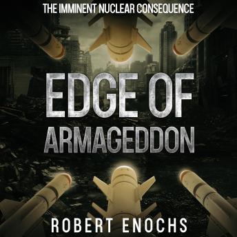Download Edge of Armageddon: The Imminent Nuclear Consequence by Robert Enochs